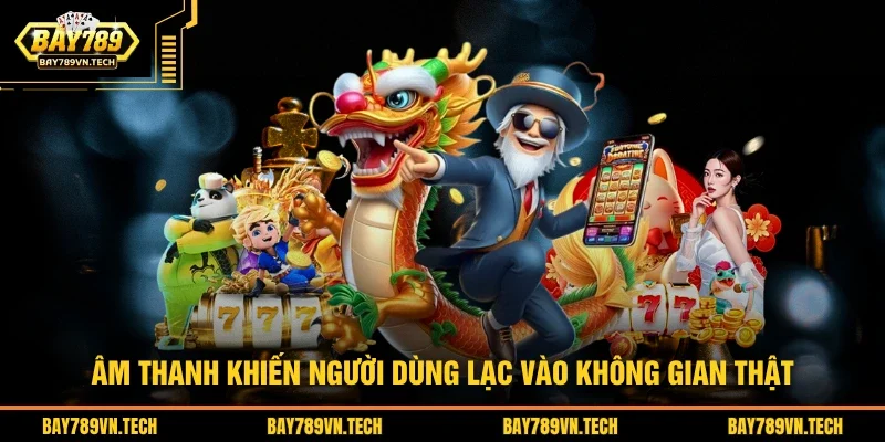 Âm thanh khiến người dùng lạc vào không gian thật