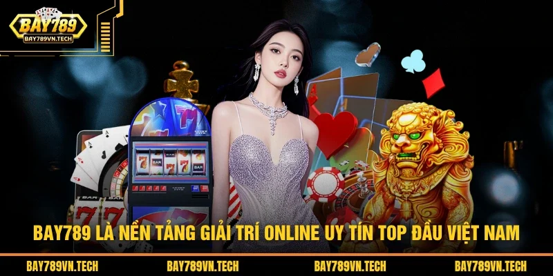 BAY789 là nền tảng giải trí online uy tín top đầu Việt Nam
