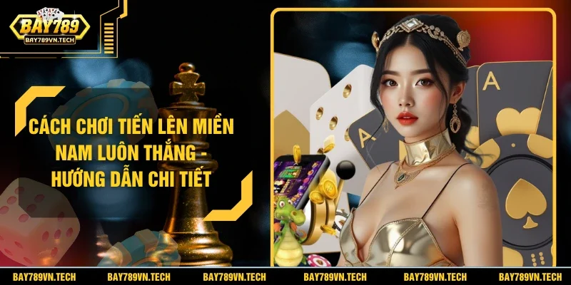 Cách Chơi Tiến Lên Miền Nam Luôn Thắng