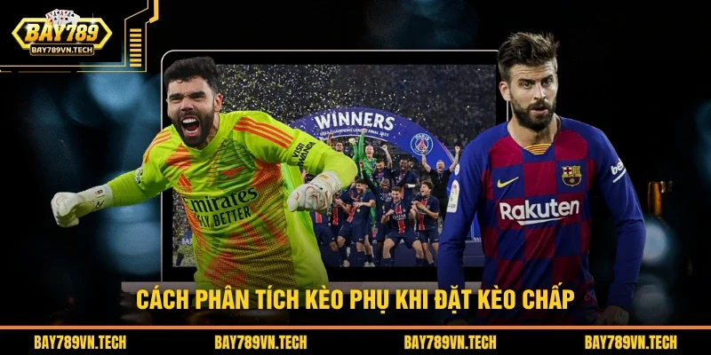 Cách phân tích kèo phụ khi đặt kèo chấp