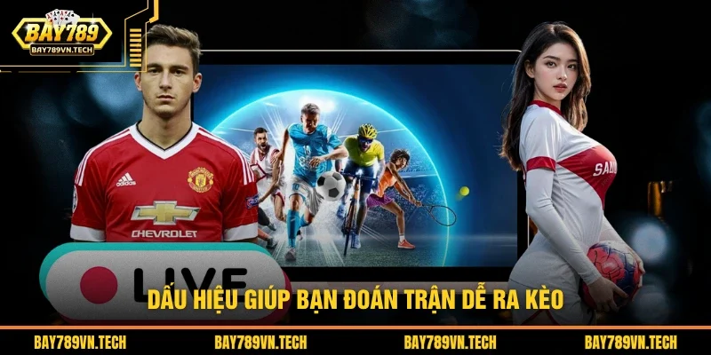 Dấu hiệu giúp bạn đoán trận dễ ra kèo