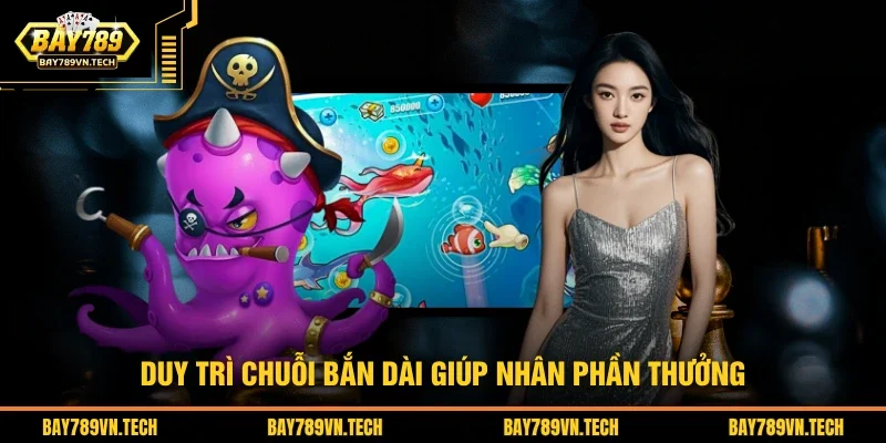 Duy trì chuỗi bắn dài giúp nhân phần thưởng