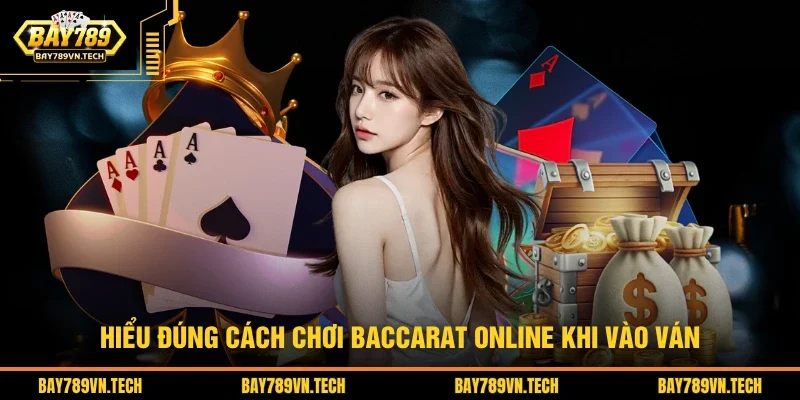Hiểu đúng cách chơi baccarat online khi vào ván