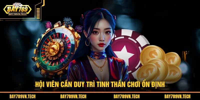 Hội viên cần duy trì tinh thần chơi ổn định