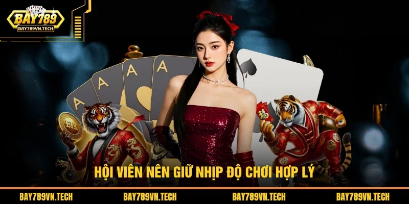 Hội viên nên giữ nhịp độ chơi hợp lý