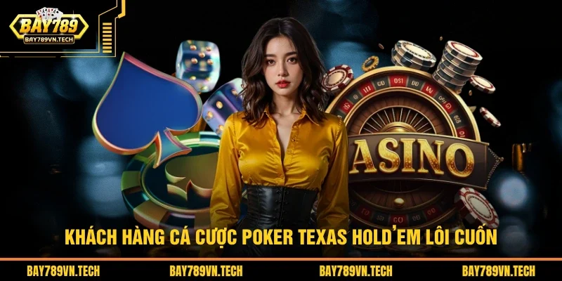 Khách hàng cá cược Poker Texas Hold’em lôi cuốn