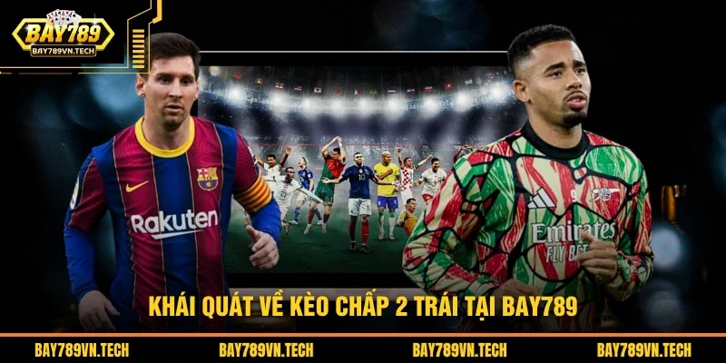 Khái quát về kèo chấp 2 trái tại nhà cái BAY789