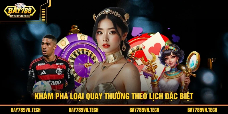 Khám phá loại quay thưởng theo lịch đặc biệt 