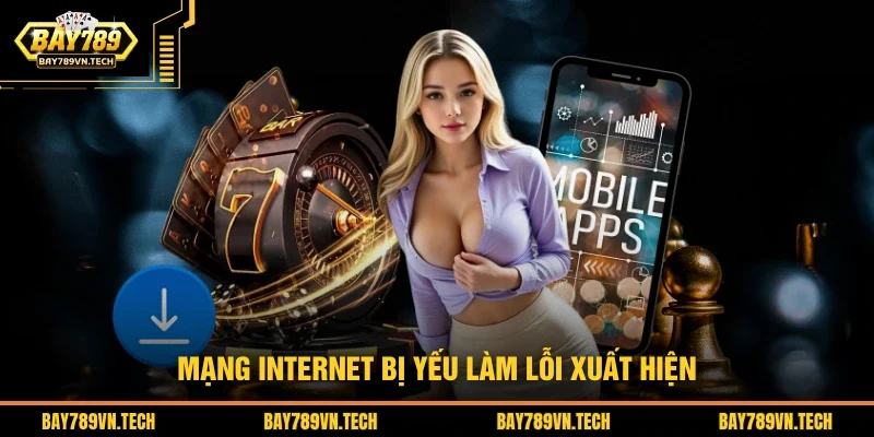 Mạng Internet bị yếu làm lỗi xuất hiện 