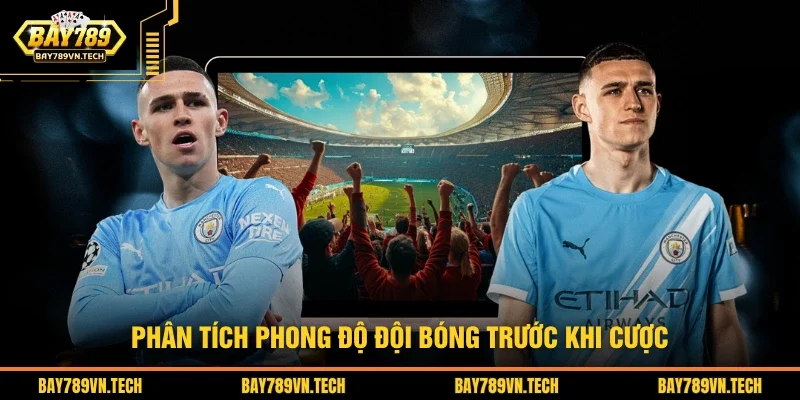 Phân tích phong độ đội bóng hiện tại trước khi soi kèo