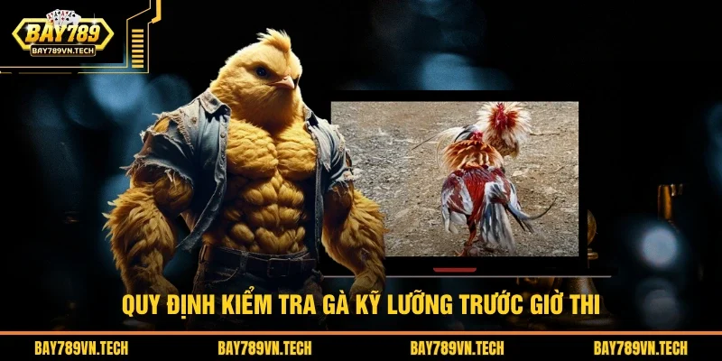 Quy định kiểm tra gà kỹ lưỡng trước giờ thi