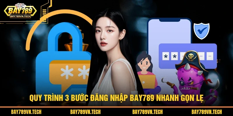 Quy trình 3 bước đăng nhập BAY789 nhanh gọn lẹ