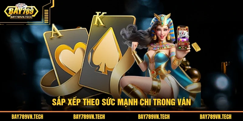 Sắp xếp theo sức mạnh chi trong ván