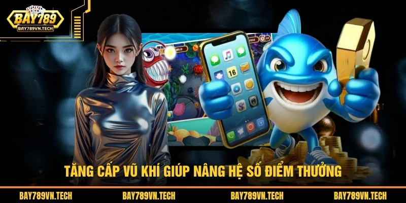 Tăng cấp vũ khí giúp nâng hệ số điểm thưởng