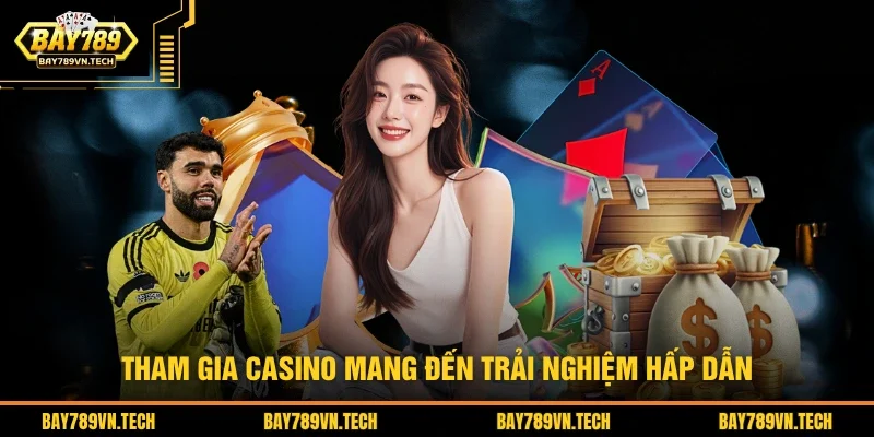 Tham gia casino mang đến trải nghiệm hấp dẫn