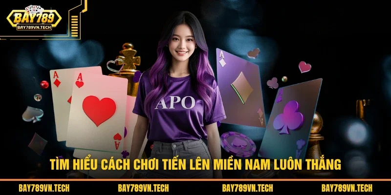 Tìm hiểu cách chơi tiến lên miền nam luôn thắng