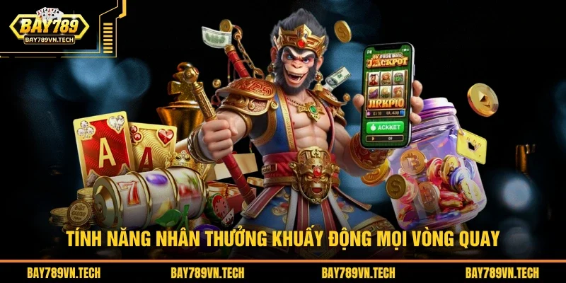 Tính năng nhân thưởng khuấy động mọi vòng quay