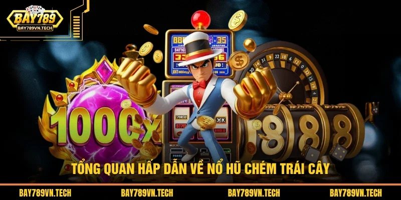 Tổng quan hấp dẫn về nổ hũ chém trái cây